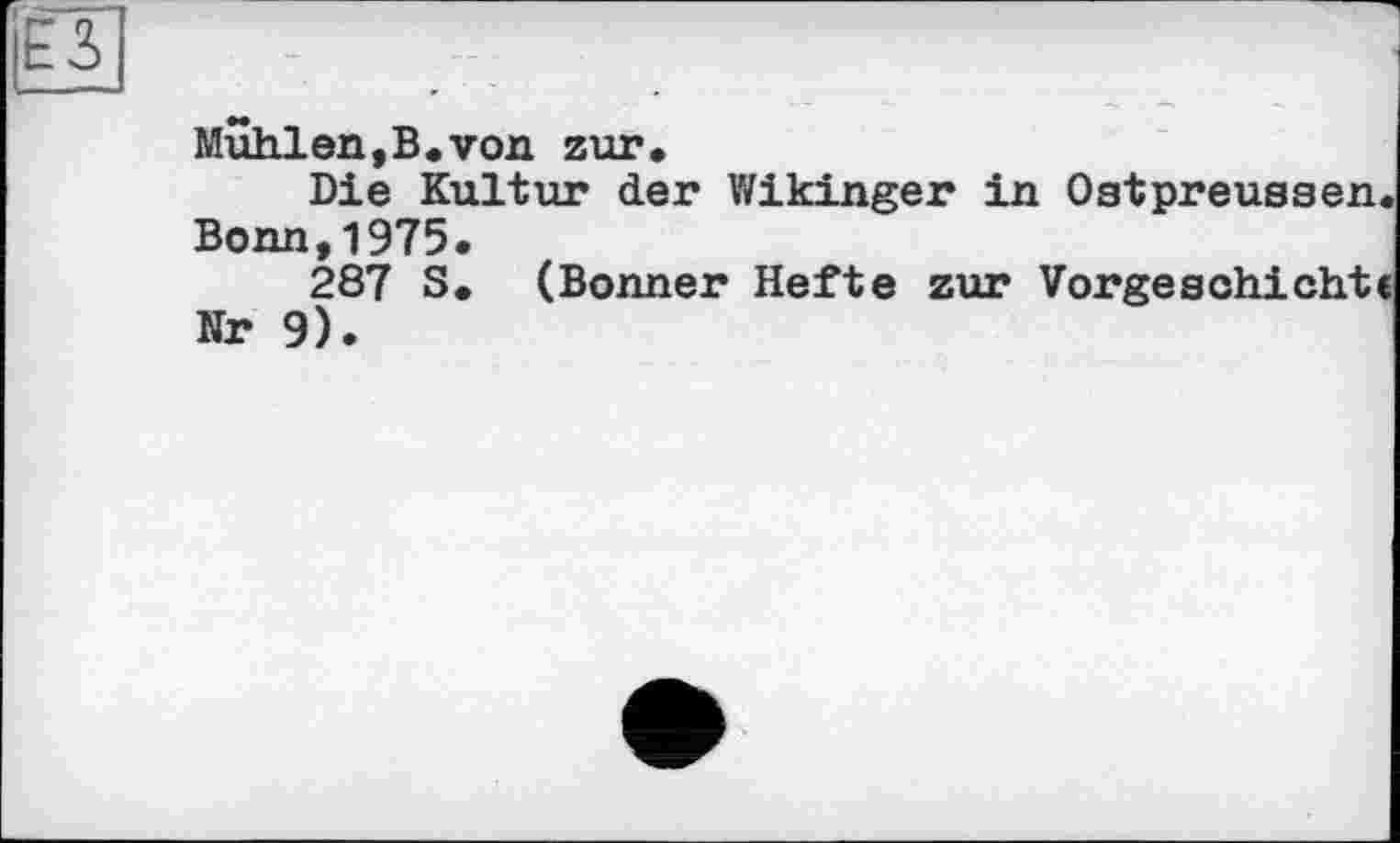 ﻿Mühlen,В.von zur.
Die Kultur der Wikinger in Ostpreussen Bonn,1975.
287 S. (Bonner Hefte zur Vorgesohicht Nr 9).